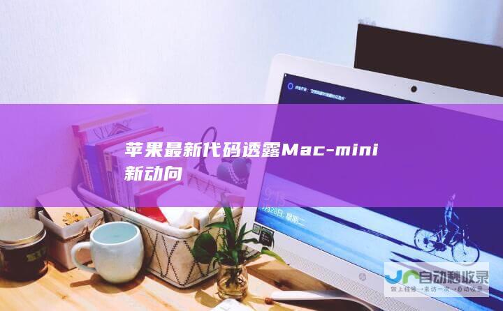 苹果最新代码透露Mac-mini新动向