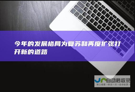 今年的发展格局为复苏和再度扩张打开新的道路