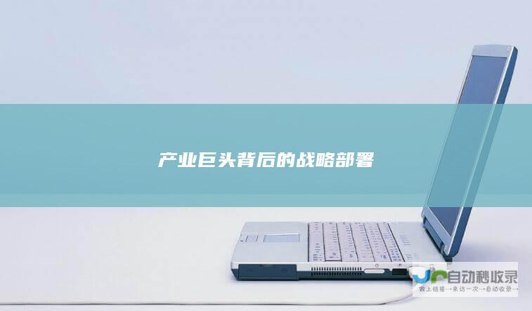 产业巨头背后的战略部署