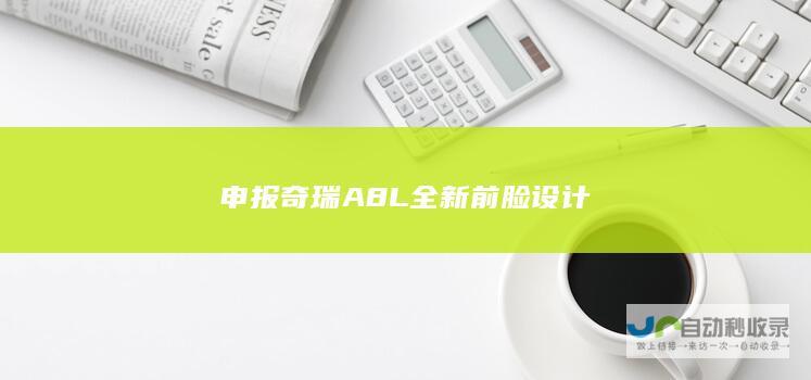 申报奇瑞A8L全新前脸设计