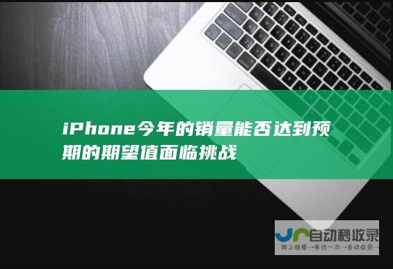 iPhone今年的销量能否达到预期的期望值面临挑战