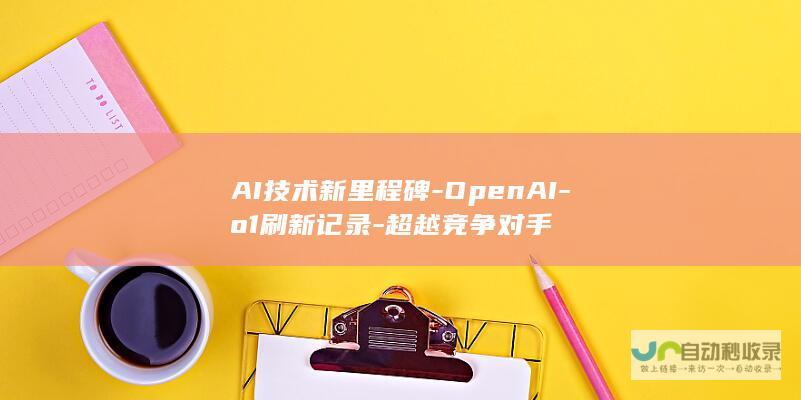 AI技术新里程碑-OpenAI-o1刷新记录-超越竞争对手