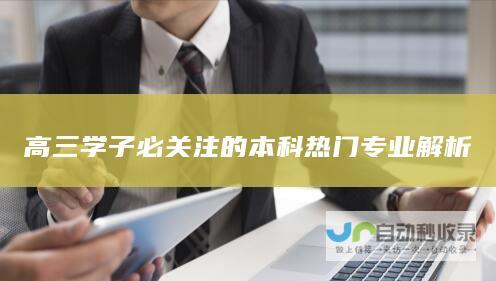 高三学子必关注的本科热门专业解析