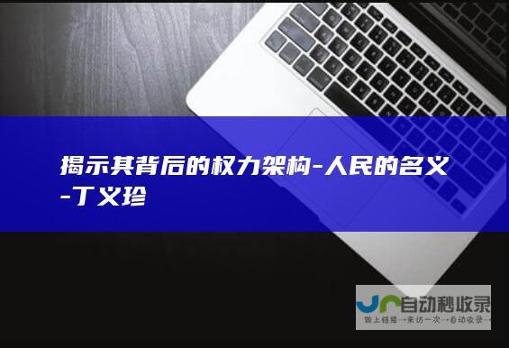 揭示其背后的权力架构-人民的名义-丁义珍