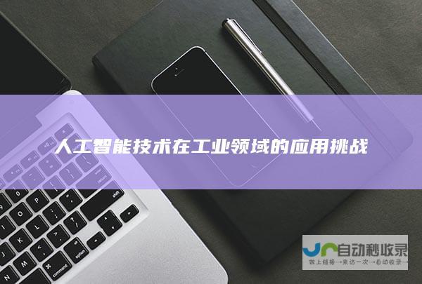 人工智能技术在工业领域的应用挑战