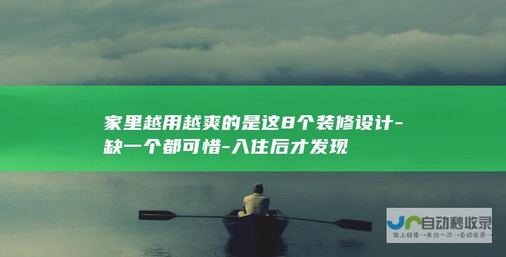 家里越用越爽的是这8个装修设计-缺一个都可惜-入住后才发现