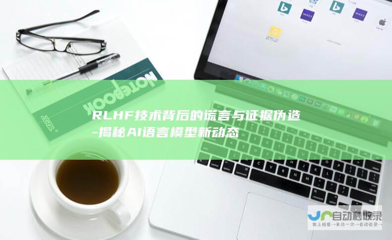 RLHF技术背后的谎言与证据伪造-揭秘AI语言模型新动态