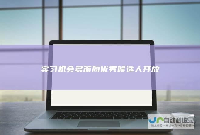 实习机会多面向优秀候选人开放