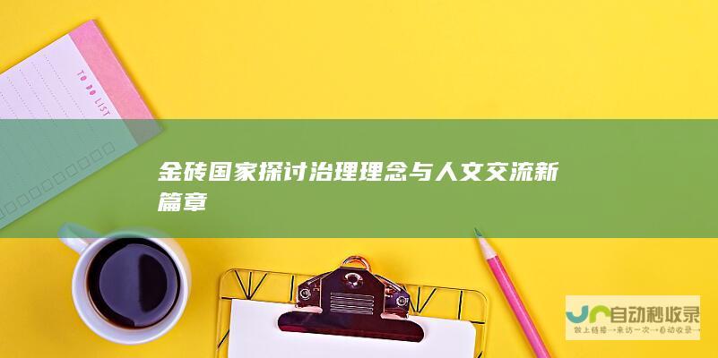 金砖国家探讨治理理念与人文交流新篇章