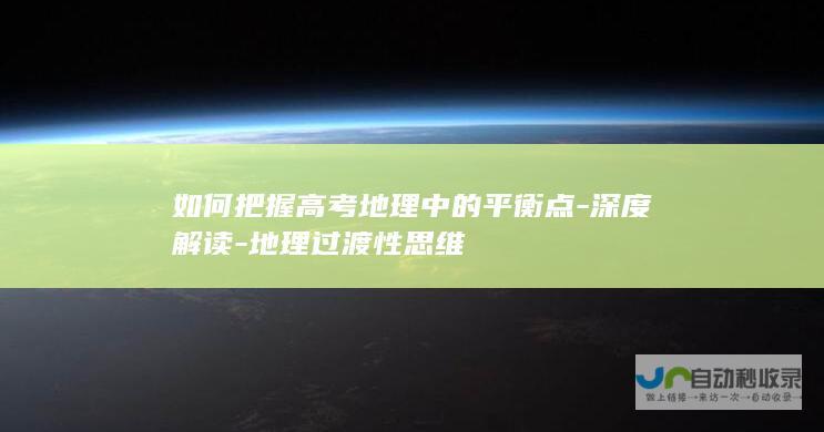 如何把握高考地理中的平衡点-深度解读-地理过渡性思维