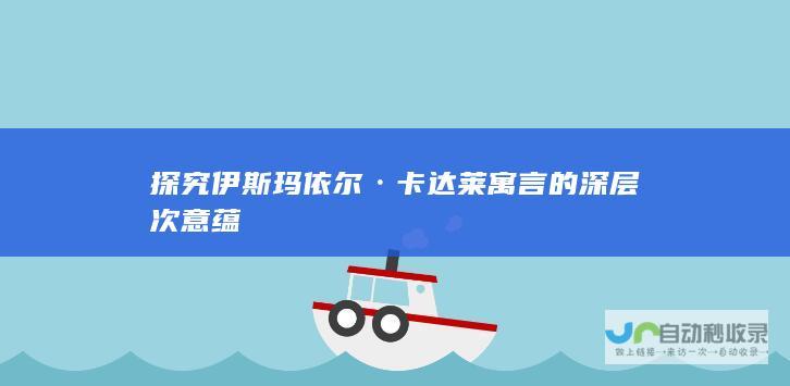 探究伊斯玛依尔·卡达莱寓言的深层次意蕴