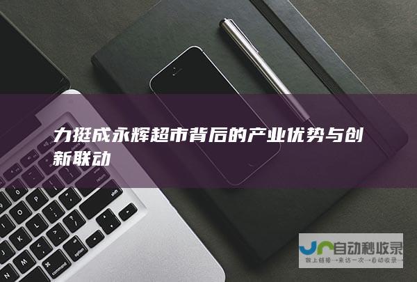 力挺成永辉超市背后的产业优势与创新联动