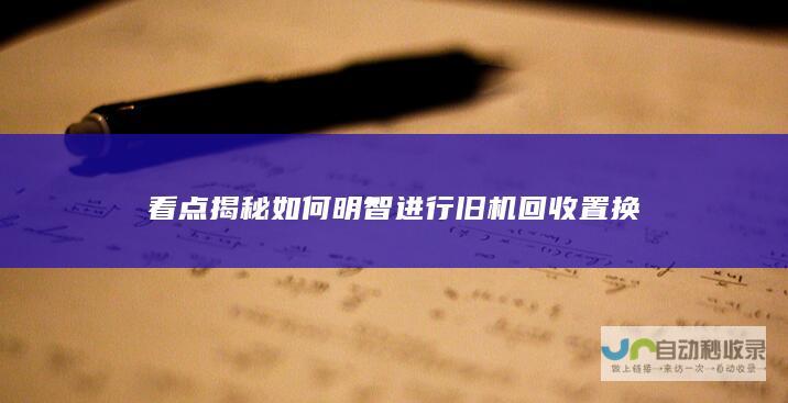 看点揭秘如何明智进行旧机回收置换