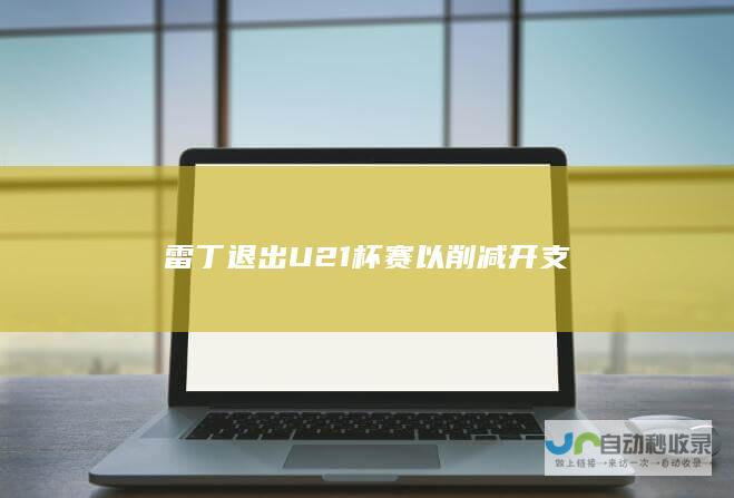 雷丁退出U21杯赛以削减开支