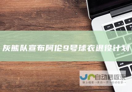 灰熊队宣布阿伦9号球衣退役计划