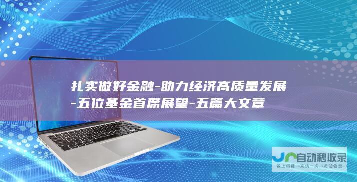 扎实做好金融-助力经济高质量发展-五位基金首席展望-五篇大文章