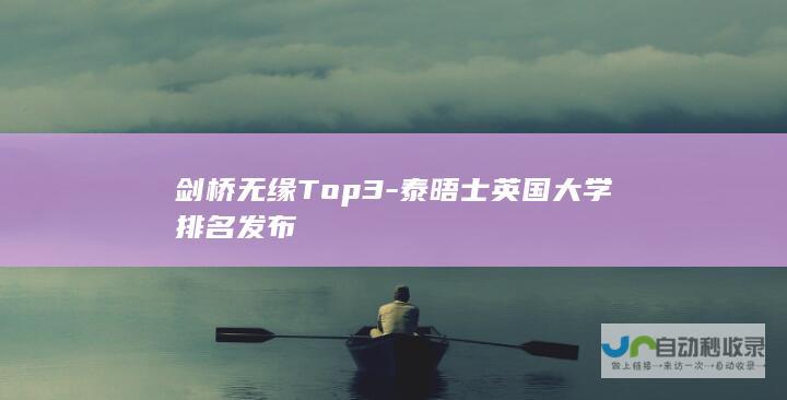 剑桥无缘Top3-泰晤士英国大学排名发布