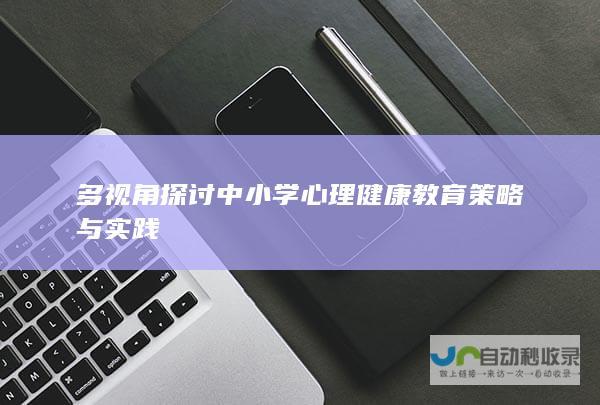 多视角探讨中小学心理健康教育策略与实践