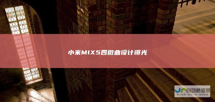 小米MIX5四微曲设计曝光