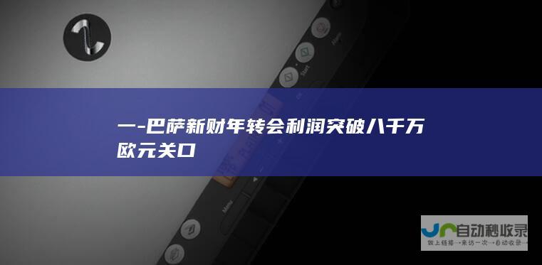 一-巴萨新财年转会利润突破八千万欧元关口