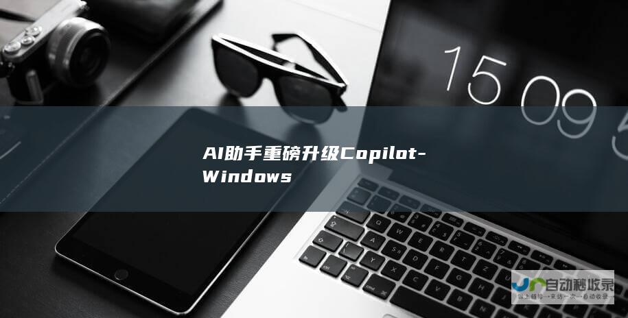 AI助手重磅升级Copilot-Windows