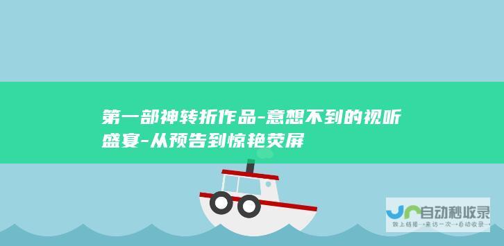 第一部神转折作品-意想不到的视听盛宴-从预告到惊艳荧屏