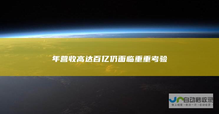 年营收高达百亿仍面临重重考验