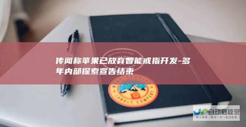 传闻称苹果已放弃智能戒指开发-多年内部探索宣告结束