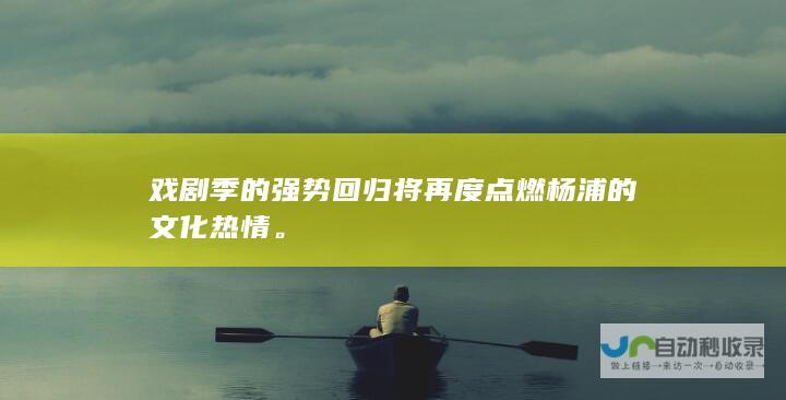 戏剧季的强势回归将再度点燃杨浦的文化热情。