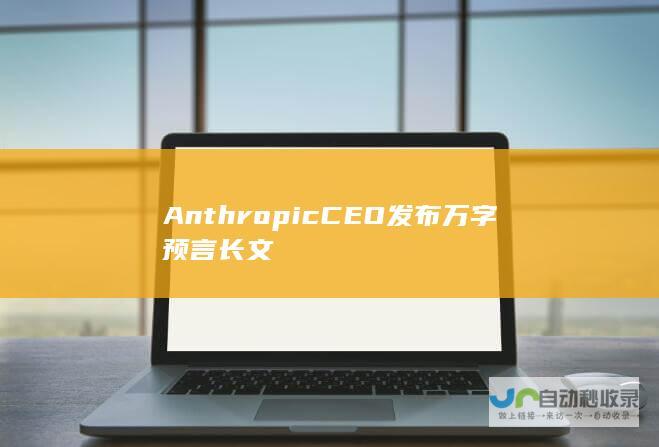 Anthropic CEO发布万字预言长文