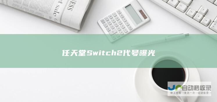 任天堂 Switch 2 代号曝光