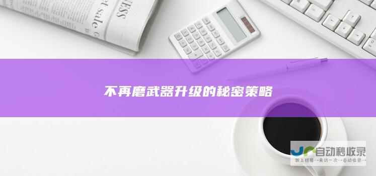 不再磨武器升级的秘密策略