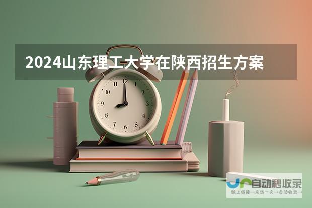 山东化工职业学院发布最新招生方案，2024年陕西考生看过来！