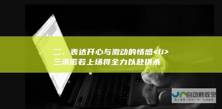 二、表达开心与激动的情感<li> 三 承诺若上场将全力以赴拼杀