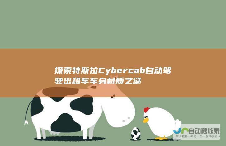 探索特斯拉Cybercab自动驾驶出租车车身材质之谜