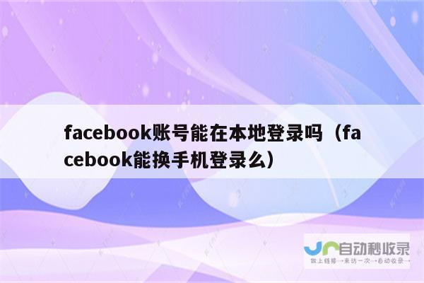 能否在本地设备上登录Facebook账号？能否换手机登录Facebook？