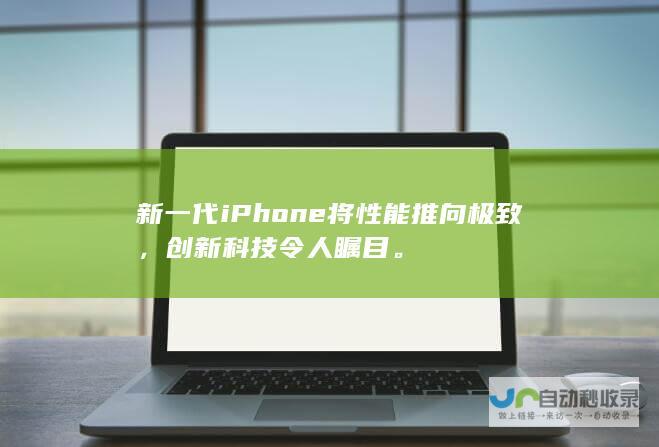 新一代iPhone将性能推向极致，创新科技令人瞩目。