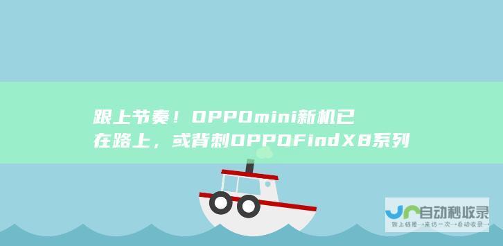 跟上节奏！OPPO mini新机已在路上，或背刺OPPO Find X8系列