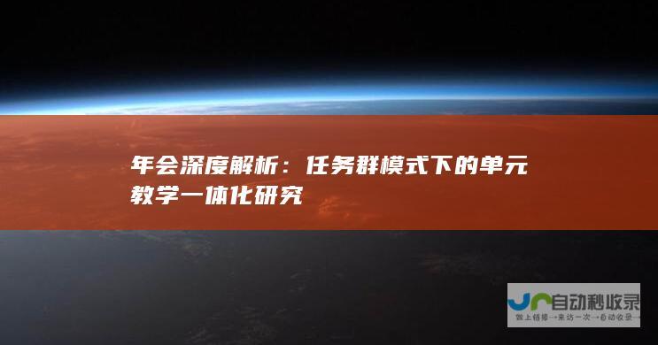 年会深度解析：任务群模式下的单元教学一体化研究