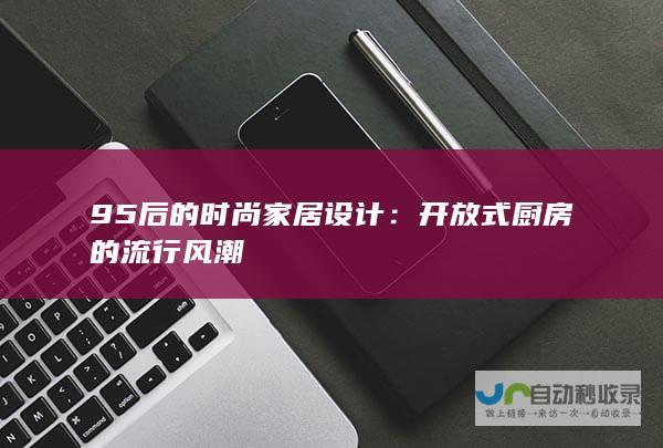 95后的时尚家居设计：开放式厨房的流行风潮