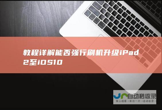 教程详解能否强行刷机升级iPad2至iOS10