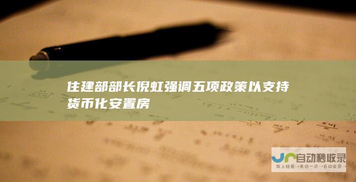 住建部部长倪虹强调五项政策以支持货币化安置房