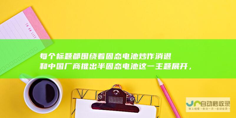 每个标题都围绕着固态电池炒作消退和中国厂商推出半固态电池这一主题展开，突出了中国制造业的创新力量和技术进步。