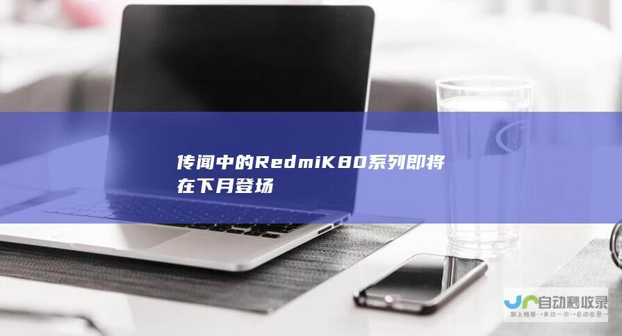 传闻中的Redmi K80系列即将在下月登场