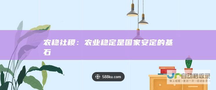 农稳社稷：农业稳定是国家安定的基石