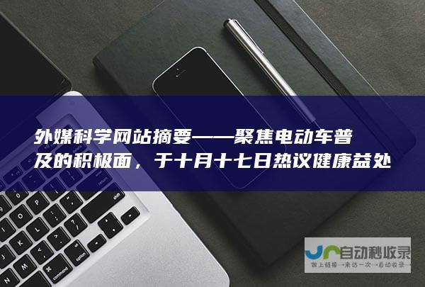 外媒科学网站摘要——聚焦电动车普及的积极面，于十月十七日热议健康益处