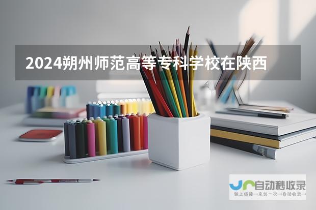 全面解读南通师范高等专科学校在陕西的招生策略