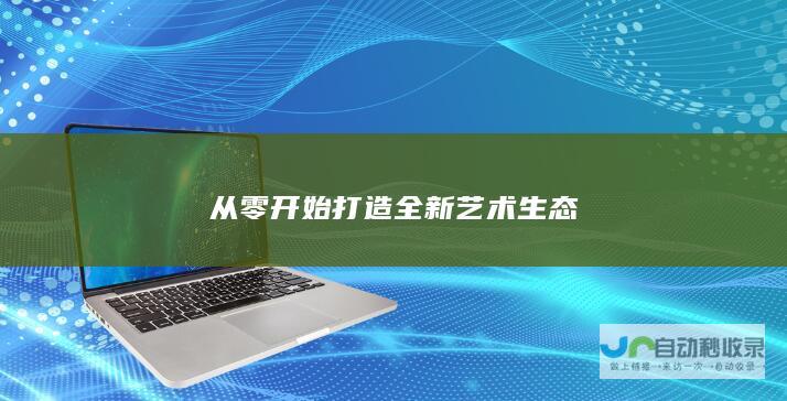 从零开始打造全新艺术生态