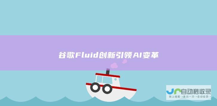 谷歌Fluid创新引领AI变革