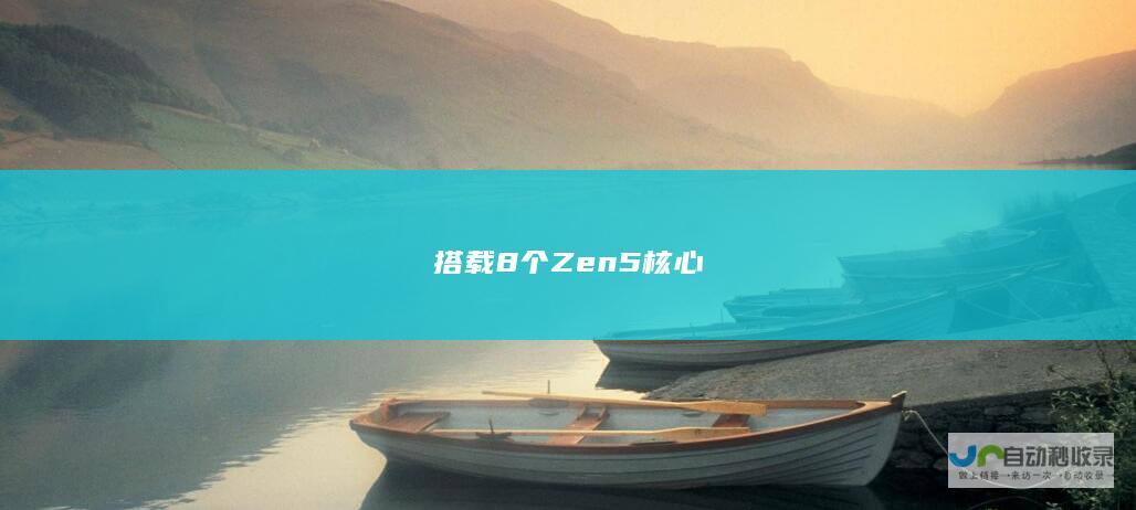 搭载8个Zen 5核心